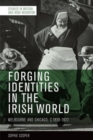 Forging Identities in the Irish World : Melbourne and Chicago, 1830-1922 - Book