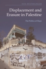 Displacement and Erasure in Palestine : The Politics of Hope - eBook