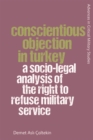 Conscientious Objection in Turkey : A Socio-legal Analysis of the Right to Refuse Military Service - eBook
