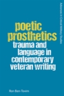 Poetic Prosthetics : Trauma and Language in Contemporary Veteran Writing - eBook