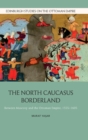The North Caucasus Borderland : Between Muscovy and the Ottoman Empire, 1555-1605 - Book