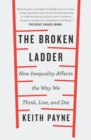 The Broken Ladder : How Inequality Changes the Way We Think, Live and Die - Book