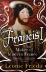 Francis I : The Maker of Modern France - Book