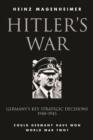 Hitler's War : Germany's Key Strategic Decisions 1940-45 - eBook