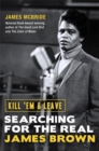Kill 'Em and Leave : Searching for the Real James Brown - Book