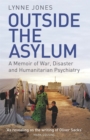 Outside the Asylum : A Memoir of War, Disaster and Humanitarian Psychiatry - Book