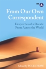 From Our Own Correspondent : Dispatches of a Decade from Across the World - Book
