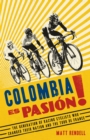 Colombia Es Pasion! : The Generation of Racing Cyclists Who Changed Their Nation and the Tour de France - eBook