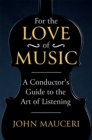 For the Love of Music : A Conductor's Guide to the Art of Listening - Book