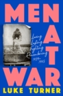 Men at War : Loving, Lusting, Fighting, Remembering 1939-1945 - eBook