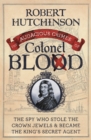 The Audacious Crimes of Colonel Blood : The Spy Who Stole the Crown Jewels and Became the King's Secret Agent - Book