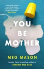You Be Mother : The debut novel from the author of Sorrow and Bliss - eBook