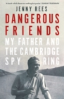 Dangerous Friends : My Father and the Cambridge Spy Ring - Book