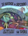 Listen, My Bridge Is SO Cool! : The Story of the Three Billy Goats Gruff as Told by the Troll - eBook