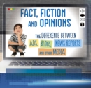 Fact, Fiction, and Opinions : The Differences Between Ads, Blogs, News Reports, and Other Media - Book