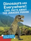 Dinosaurs are Everywhere! : Cool Facts About the Jurassic Period - Book