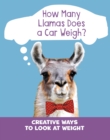 How Many Llamas Does a Car Weigh? : Creative Ways to Look at Weight - Book