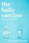 The Bully Vaccine : How to Innoculate Yourself Against Obnoxious People - Book