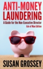Anti-Money Laundering : A Guide for the Non-Executive Director lsle of Man Edition: Everything any Director or Partner of an Isle of Man Firm Covered by the Proceeds of Crime (Money Laundering) Code N - Book