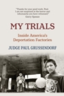 My Trials : Inside America's Deportation Factories: Inside America's Deportation Factories - Book