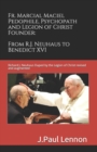 Fr. Marcial Maciel, Pedophile, Psychopath, and Legion of Christ Founder, From R.J. Neuhaus to Benedict XVI, 2nd Ed. : Richard J. Neuhaus Duped by the Legion of Christ revised and augmented - Book