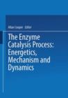 The Enzyme Catalysis Process : Energetics, Mechanism and Dynamics - Book