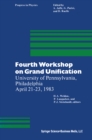 Fourth Workshop on Grand Unification : University of Pennsylvania, Philadelphia April 21-23, 1983 - eBook