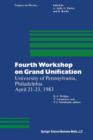 Fourth Workshop on Grand Unification : University of Pennsylvania, Philadelphia April 21-23, 1983 - Book