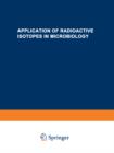 Application of Radioactive Isotopes in Microbiology : A portion of the Proceedings of the All-Union Scientific and Technical Conference on the Application of Radioactive Isotopes - eBook