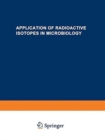 Application of Radioactive Isotopes in Microbiology : A portion of the Proceedings of the All-Union Scientific and Technical Conference on the Application of Radioactive Isotopes - Book