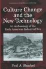 Culture Change and the New Technology : An Archaeology of the Early American Industrial Era - Book