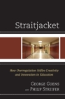 Straitjacket : How Overregulation Stifles Creativity and Innovation in Education - Book
