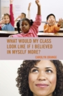 What Would My Class Look Like If I Believed in Myself More? - Book
