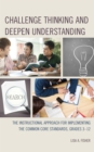 Challenge Thinking and Deepen Understanding : The Instructional Approach for Implementing the Common Core Standards, Grades 3-12 - Book