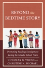 Beyond the Bedtime Story : Promoting Reading Development during the Middle School Years - Book
