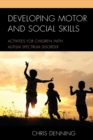 Developing Motor and Social Skills : Activities for Children with Autism Spectrum Disorder - Book