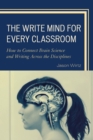 The Write Mind for Every Classroom : How to Connect Brain Science and Writing Across the Disciplines - Book