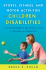 Sports, Fitness, and Motor Activities for Children with Disabilities : A Comprehensive Resource Guide for Parents and Educators - Book
