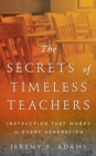 The Secrets of Timeless Teachers : Instruction That Works in Every Generation - Book