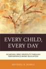 Every Child, Every Day : Achieving Zero Dropouts through Performance-Based Education - Book