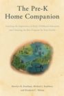 The Pre-K Home Companion : Learning the Importance of Early Childhood Education and Choosing the Best Program for Your Family - Book