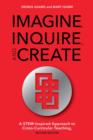 Imagine, Inquire, and Create : A STEM-Inspired Approach to Cross-Curricular Teaching - Book