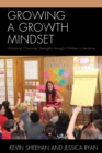 Growing a Growth Mindset : Unlocking Character Strengths through Children’s Literature - Book