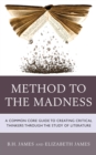 Method to the Madness : A Common Core Guide to Creating Critical Thinkers Through the Study of Literature - Book