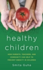 Healthy Children : How Parents, Teachers and Community Can Help To Prevent Obesity in Children - Book