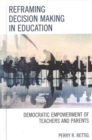 Reframing Decision Making in Education : Democratic Empowerment of Teachers and Parents - Book