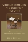 Vicious Circles in Education Reform : Assimilation, Americanization, and Fulfilling the Middle Class Ethic - Book