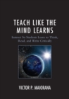 Teach Like the Mind Learns : Instruct So Students Learn to Think, Read, and Write Critically - Book