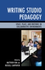 Writing Studio Pedagogy : Space, Place, and Rhetoric in Collaborative Environments - Book