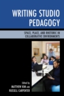 Writing Studio Pedagogy : Space, Place, and Rhetoric in Collaborative Environments - Book